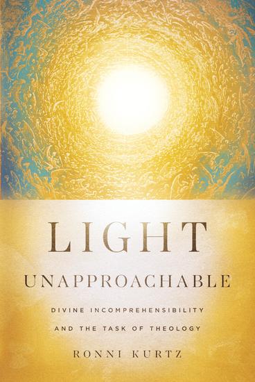 Light Unapproachable - Divine Incomprehensibility and the Task of Theology - cover