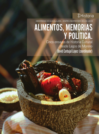 Alimentos memorias y política - Cinco ensayos de Historia Cultural desde Lagos de Moreno - cover