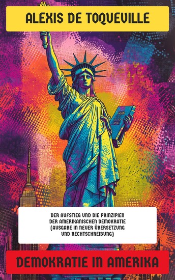 Demokratie in Amerika - Der Aufstieg und die Prinzipien der amerikanischen Demokratie (Ausgabe in neuer Übersetzung und Rechtschreibung) - cover