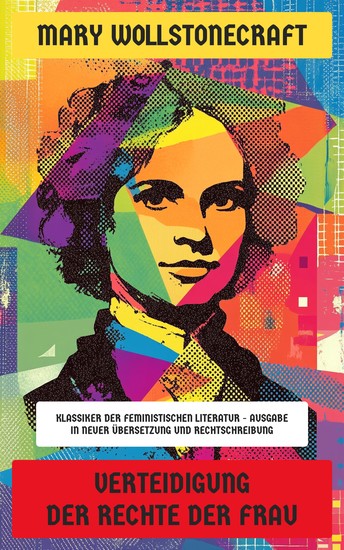 Verteidigung der Rechte der Frau - Klassiker der feministischen Literatur - Ausgabe in neuer Übersetzung und Rechtschreibung - cover
