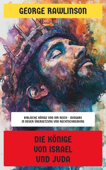Die Könige von Israel und Juda - Biblische Könige und ihr Reich - Ausgabe in neuer Übersetzung und Rechtschreibung - cover
