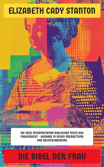 Die Bibel der Frau - Die neue Interpretation biblischer Texte aus Frauensicht - Ausgabe in neuer Übersetzung und Rechtschreibung - cover