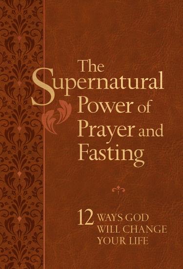The Supernatural Power of Prayer and Fasting - 12 Ways God Will Change Your Life - cover