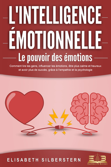 L'INTELLIGENCE ÉMOTIONNELLE - Le pouvoir des émotions: Comment lire les gens influencer les émotions être plus calme et heureux et avoir plus de succès grâce à l'empathie et la psychologie - cover