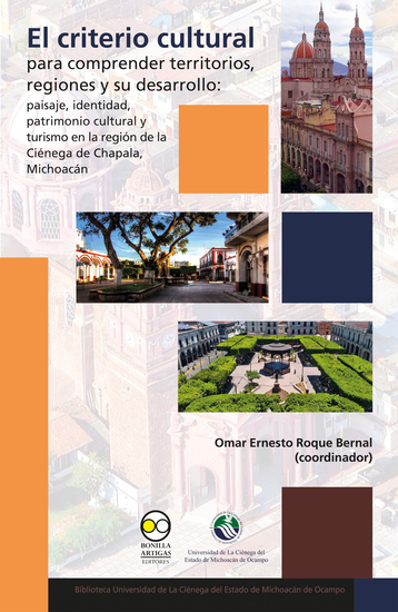 El criterio cultural para comprender territorios regiones y su desarrollo: paisaje identidad patrimonio cultural y turismo en la región de la Ciénega de Chapala Michoacán - cover