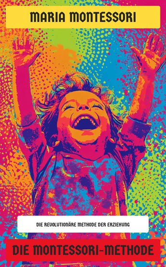 Die Montessori-Methode - Die revolutionäre Methode der Erziehung - cover