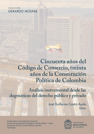 Cincuenta años del código del comercio treinta años de la constitución política de Colombia - Análisis instrumental desde las dogmáticas del derecho público y privado - cover