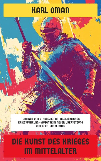 Die Kunst des Krieges im Mittelalter - Taktiken und Strategien mittelalterlicher Kriegsführung - Ausgabe in neuer Übersetzung und Rechtschreibung - cover