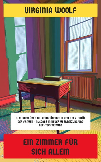 Ein Zimmer für sich allein - Reflexion über die Unabhängigkeit und Kreativität der Frauen - Ausgabe in neuer Übersetzung und Rechtschreibung - cover