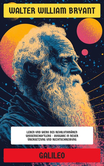 Galileo - Leben und Werk des revolutionären Wissenschaftlers - Ausgabe in neuer Übersetzung und Rechtschreibung - cover