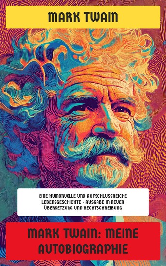 Mark Twain: Meine Autobiographie - Eine humorvolle und aufschlussreiche Lebensgeschichte - Ausgabe in neuer Übersetzung und Rechtschreibung - cover