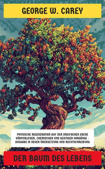 Der Baum des Lebens - Physische Regeneration auf der dreifachen Ebene körperlicher chemischer und geistiger Vorgänge - Ausgabe in neuer Übersetzung und Rechtschreibung - cover