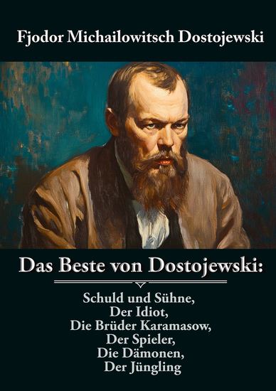 Das Beste von Dostojewski: Schuld und Sühne Der Idiot Die Brüder Karamasow Der Spieler Die Dämonen Der Jüngling - Russische Klassiker - cover