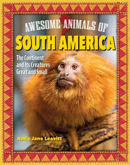 Awesome Animals of South America - The Continent and Its Creatures Great and Small - cover