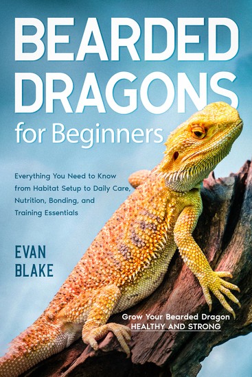 Bearded Dragons For Beginners - Grow Your Bearded Dragon Healthy and Strong | Everything You Need to Know from Habitat Setup to Daily Care Nutrition Bonding and Training Essentials - cover