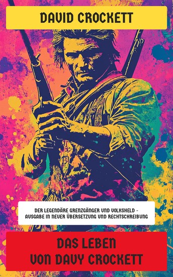 Das Leben von Davy Crockett - Der legendäre Grenzgänger und Volksheld - Ausgabe in neuer Übersetzung und Rechtschreibung - cover