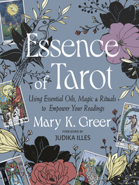 Essence of Tarot - Using Essential Oils Magic and Rituals to Empower Your Readings