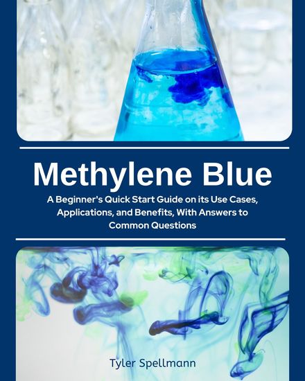 Methylene Blue - A Beginner's Quick Start Guide on Its Use Cases Applications and Benefits with Answers to Common Questions - cover