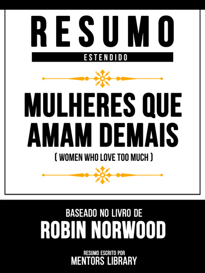 Resumo Estendido - Mulheres Que Amam Demais (Women Who Love Too Much) - Baseado No Livro De Robin Norwood - cover