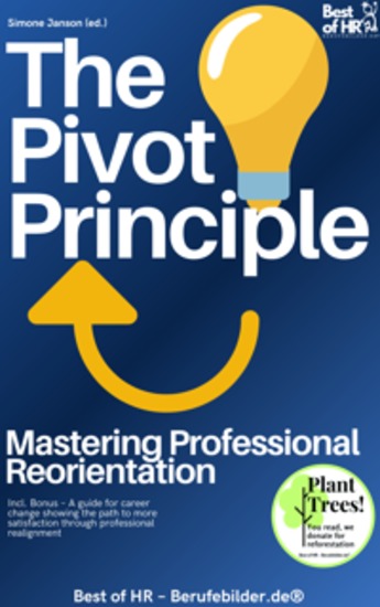 The Pivot Principle – Mastering Professional Reorientation - Incl Bonus – A guide for career change showing the path to more satisfaction through professional realignment - cover