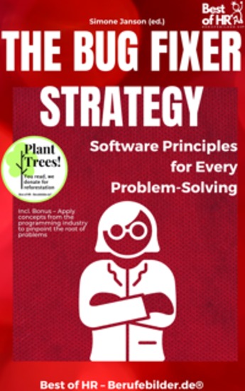 The Bug Fixer Strategy – Software Principles for Every Problem-Solving - Incl Bonus – Apply concepts from the programming industry to pinpoint the root of problems - cover