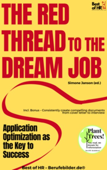 The Red Thread to the Dream Job – Application Optimization as the Key to Success - Incl Bonus – Consistently create compelling documents from cover letter to interview - cover