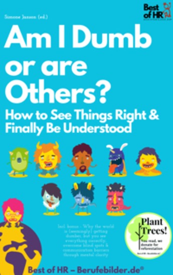 Am I Dumb or are Others? How to See Things Right & Finally Be Understood - Incl bonus - Why the world is (seemingly) getting dumber but you see everything correctly overcome blind spots & communication barriers through mental clarity - cover
