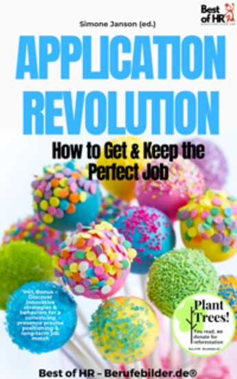 Application Revolution – How to Get & Keep the Perfect Job - Incl Bonus – Discover innovative strategies & behaviors for a convincing presence precise positioning & long-term job match - cover