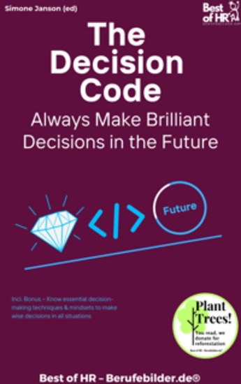 The Decision Code – Always Make Brilliant Decisions in the Future - Incl Bonus – Know essential decision-making techniques & mindsets to make wise decisions in all situations - cover
