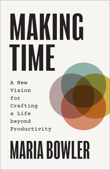 Making Time - A New Vision for Crafting a Life beyond Productivity - cover