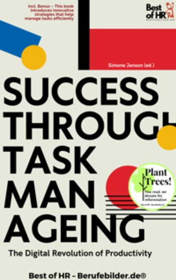 Success through Task Manageing – The Digital Revolution of Productivity - Incl Bonus – This book introduces innovative strategies that help manage tasks efficiently - cover