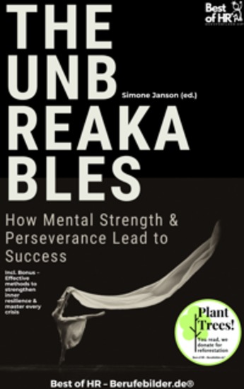 The Unbreakables – How Mental Strength & Perseverance Lead to Success - Incl Bonus – Effective methods to strengthen inner resilience & master every crisis - cover