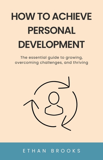 How to Achieve Personal Development - The essential guide to growing overcoming challenges and thriving - cover