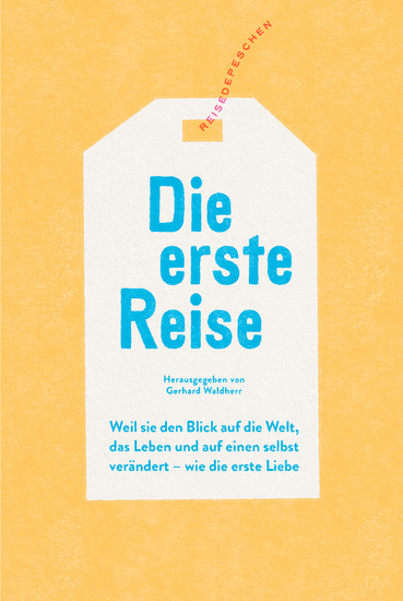 Die erste Reise - Weil sie den Blick auf die Welt das Leben und auf einen selbst verändert – wie die erste Liebe - cover