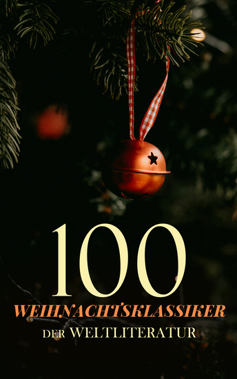 100 Weihnachtsklassiker der Weltliteratur - Der Weihnachtsabend Kleine Frauen Der Weihnachtsengel Der kleine Prinz Stolz und Vorurteil Die Schneekönigin Frau Holle Anne auf Green Gables - cover