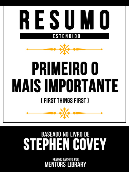 Resumo Estendido - Primeiro O Mais Importante (First Things First) - Baseado No Livro De Stephen Covey - cover
