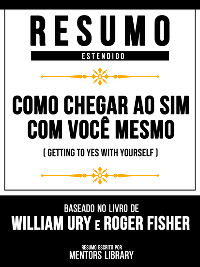 Resumo Estendido - Como Chegar Ao Sim Com Você Mesmo (Getting To Yes With Yourself) - Baseado No Livro De William Ury E Roger Fisher - cover