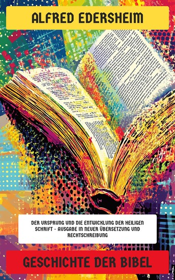 Geschichte der Bibel - Der Ursprung und die Entwicklung der Heiligen Schrift - Ausgabe in neuer Übersetzung und Rechtschreibung - cover