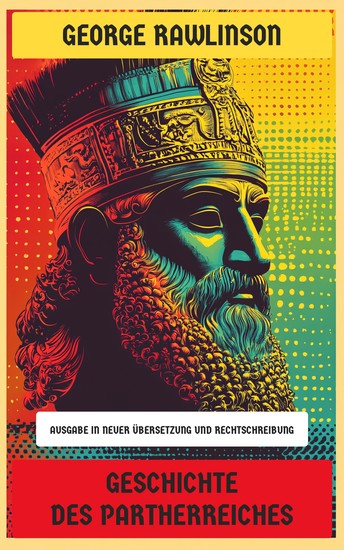 Geschichte des Partherreiches - Ausgabe in neuer Übersetzung und Rechtschreibung - cover