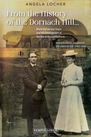 From the History of the Dornach Hill… - Marie Steiner-von Sivers and the Development of the Arts at the Goetheanum Reminiscences Biography Documentation –1902-1948 - cover