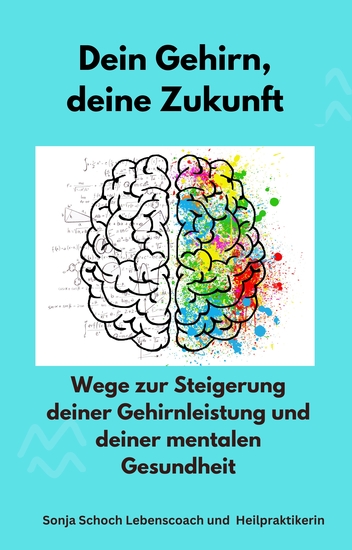 Dein Gehirn deine Zukunft - Wege zur Steigerung deiner Gehirnleistung und deiner mentalen Gesundheit - cover