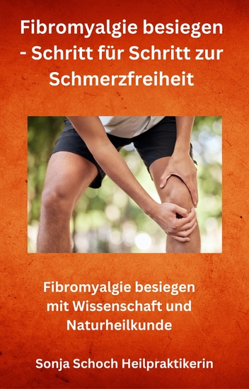 Fibromyalgie besiegen - Schritt für Schritt zur Schmerzfreiheit - Fibromyalgie besiegen mit Wissenschaft und Naturheilkunde - cover
