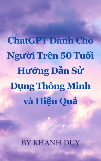 ChatGPT Dành Cho Người Trên 50 Tuổi - Hướng Dẫn Sử Dụng Thông Minh Và Hiệu Quả - cover