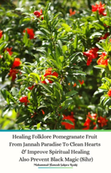 Healing Folklore Pomegranate Fruit From Jannah Paradise To Clean Hearts & Improve Spiritual Healing Also Prevent Black Magic (Sihr) - cover