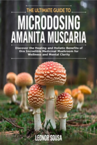 The Ultimate Guide to Microdosing Amanita Muscaria - Discover the Healing and Holistic Benefits of this Incredible Medicinal Mushroom for Wellness and Mental Clarity - cover