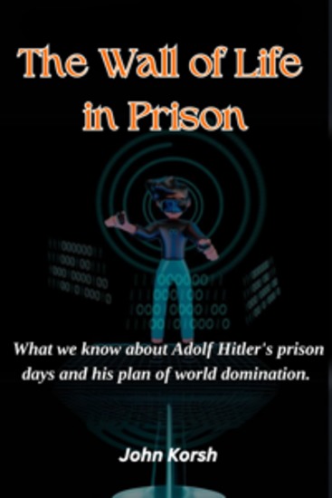 THE WALL OF LIFE IN PRISON - What We Know about Adolf Hitler's Prison Days and His Plan of World Domination - cover