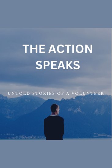 The Action Speaks - Untold stories of a volunteer - Twists Turns and Triumphs - cover