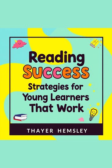 Reading Success Strategies for Young Learners That Work - "Elevate young readers with captivating audio lessons crafted for effective reading success and growth!" - cover