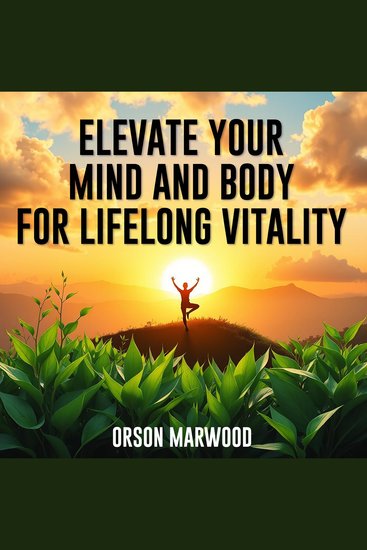 Elevate Your Mind and Body for Lifelong Vitality - "Unlock your potential! Engage with powerful audio lessons tailored for vibrant mind-body wellness and lifelong vitality" - cover
