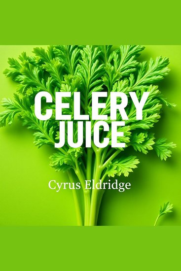 Celery Juice: The Simple Secret to Ultimate Health Reboot - "Unlock vibrant health! Experience our dynamic audio guide to Celery Juice for an ultimate wellness transformation" - cover